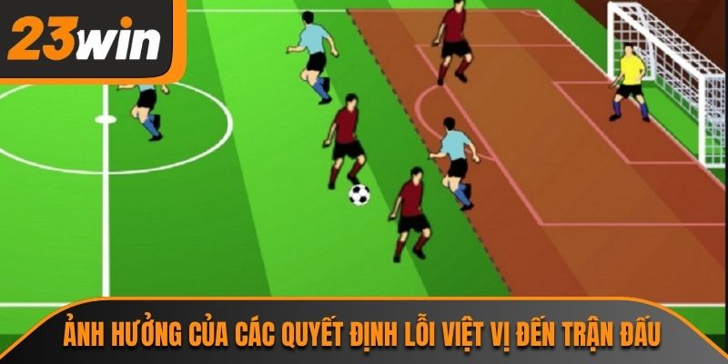 Lỗi Việt Vị Và Những Ảnh Hưởng Đến Cược Bóng Đá Tại 23WIN 3 Ảnh hưởng của các quyết định lỗi việt vị đến trận đấu