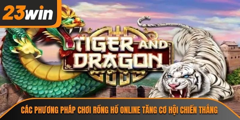 Các phương pháp chơi rồng hổ online tăng cơ hội chiến thắng