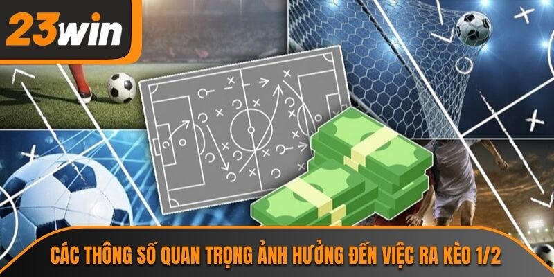 Kèo 1/2 Và Những Thông Tin Cần Biết Tại Cổng Giải Trí 23WIN 3 Các thông số quan trọng ảnh hưởng đến việc ra kèo 1/2