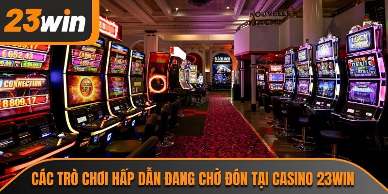 Các trò chơi hấp dẫn đang chờ đón tại Casino 23WIN
