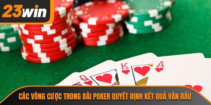 Các vòng cược trong bài poker quyết định kết quả ván đấu