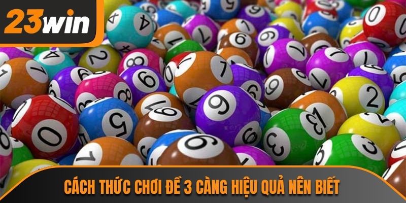 Cách thức chơi đề 3 càng hiệu quả nên biết