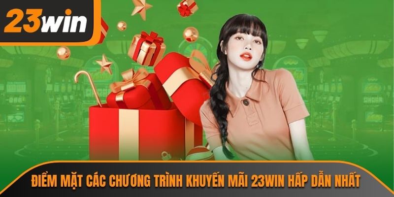 Khuyến Mãi 23WIN - Cơ Hội Gia Tăng Tài Sản Không Thể Bỏ Lỡ 2 Điểm mặt các chương trình khuyến mãi 23WIN hấp dẫn nhất