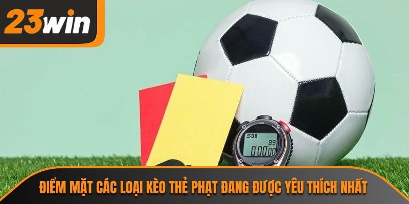 Kèo Thẻ Phạt Và Kinh Nghiệm Soi Kèo Đỉnh Cao Tại 23WIN 2 Điểm mặt các loại kèo thẻ phạt đang được yêu thích nhất