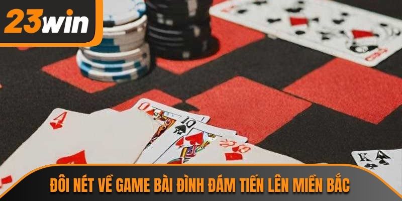 Đôi nét về game bài đình đám tiến lên miền Bắc
