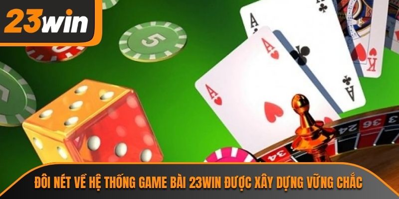 Đôi nét về hệ thống game bài 23WIN được xây dựng vững chắc