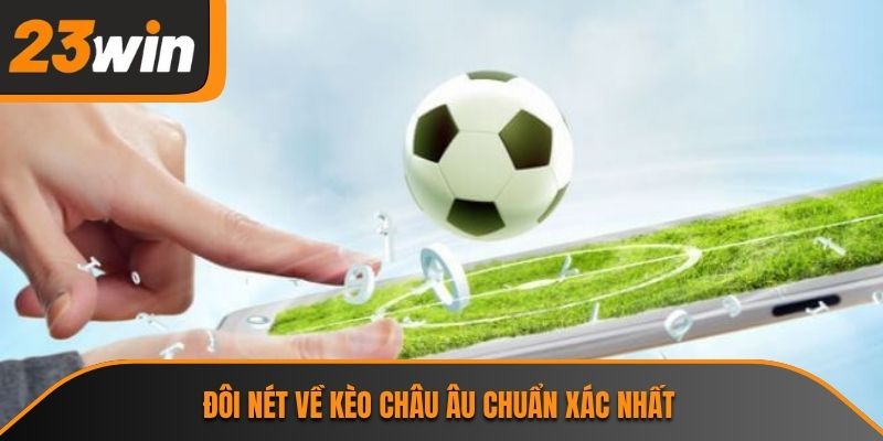 Kèo Châu Âu 23WIN Và Những Nhận Định Chuẩn Xác Nhất 1 Đôi nét về kèo châu âu chuẩn xác nhất