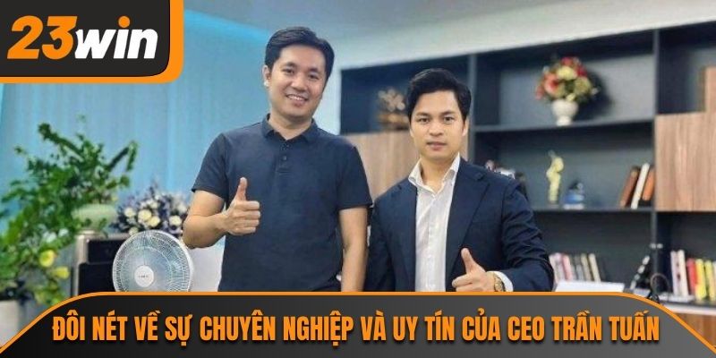 Ceo Trần Tuấn 1 Đôi nét về sự chuyên nghiệp và uy tín của CEO Trần Tuấn
