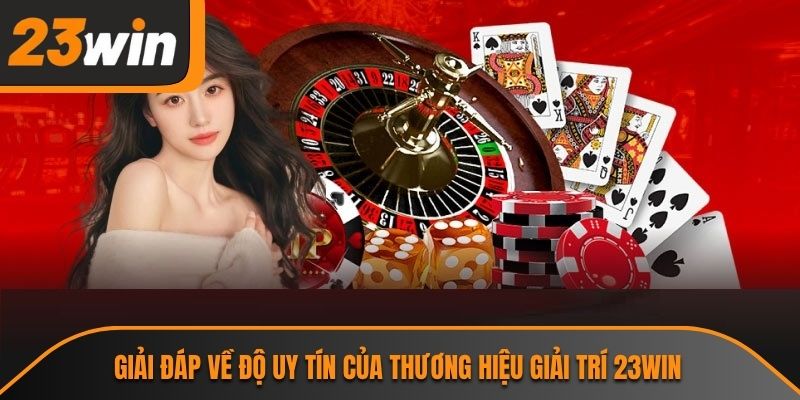 Trang chủ 35 Giải đáp về độ uy tín của thương hiệu giải trí 23WIN