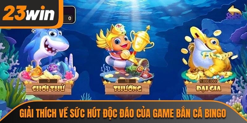 Bắn Cá Bingo 23WIN Và Trải Nghiệm Săn Thưởng Kịch Tính 1 Giải thích về sức hút độc đáo của game bắn cá bingo