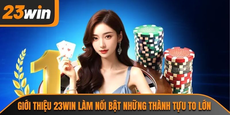 Giới Thiệu 23WIN 3 Giới thiệu 23WIN làm nổi bật những thành tựu to lớn