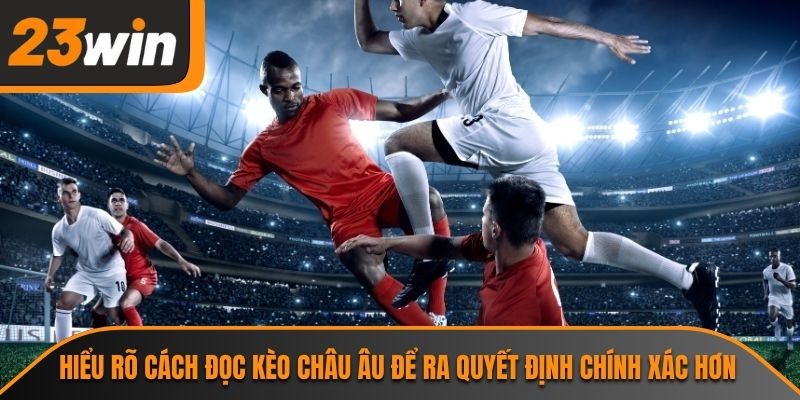 Kèo Châu Âu 23WIN Và Những Nhận Định Chuẩn Xác Nhất 2 Hiểu rõ cách đọc kèo châu âu để ra quyết định chính xác hơn