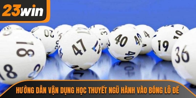 Hướng dẫn vận dụng học thuyết Ngũ hành vào bóng lô đề