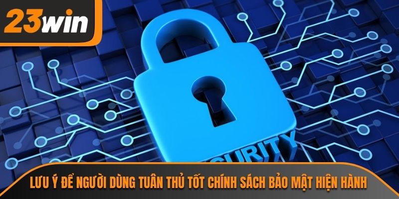Chính Sách Bảo Mật 23WIN 3 Lưu ý để người dùng tuân thủ tốt chính sách bảo mật hiện hành