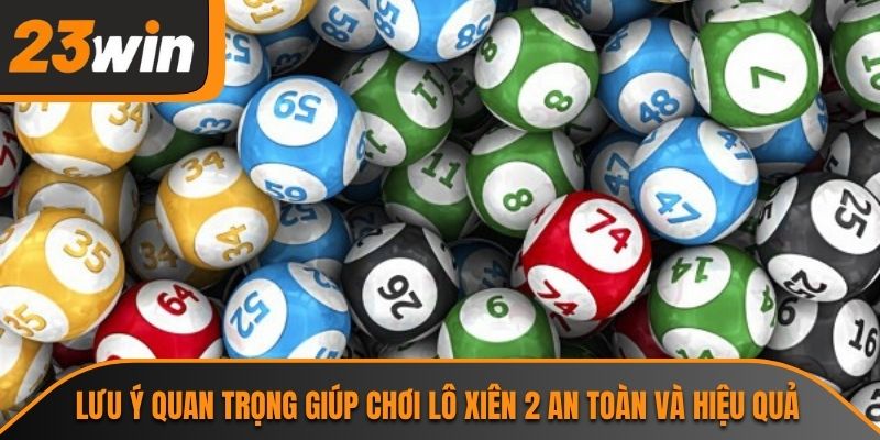 Lưu ý quan trọng giúp chơi lô xiên 2 an toàn và hiệu quả