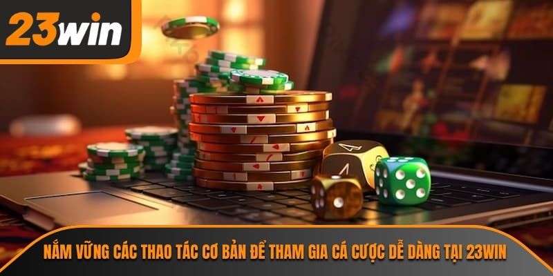 Trang chủ 33 Nắm vững các thao tác cơ bản để tham gia cá cược dễ dàng tại 23WIN