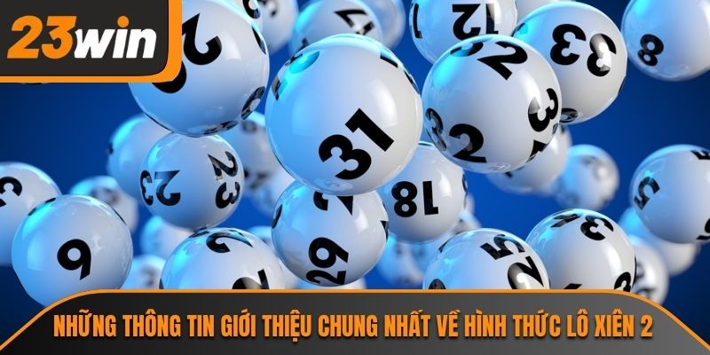 Những thông tin giới thiệu chung nhất về hình thức lô xiên 2