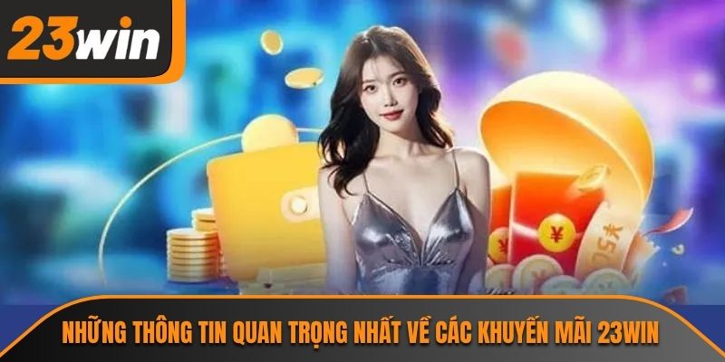 Khuyến Mãi 23WIN - Cơ Hội Gia Tăng Tài Sản Không Thể Bỏ Lỡ 1 Những thông tin quan trọng nhất về các khuyến mãi 23WIN