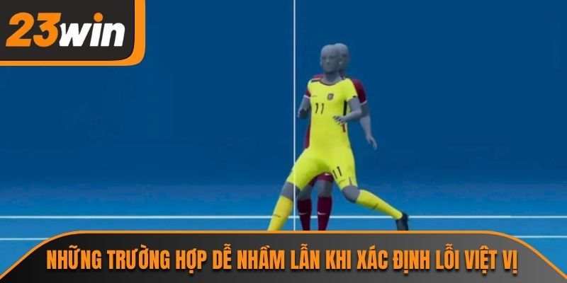 Lỗi Việt Vị Và Những Ảnh Hưởng Đến Cược Bóng Đá Tại 23WIN 2 Những trường hợp dễ nhầm lẫn khi xác định lỗi việt vị