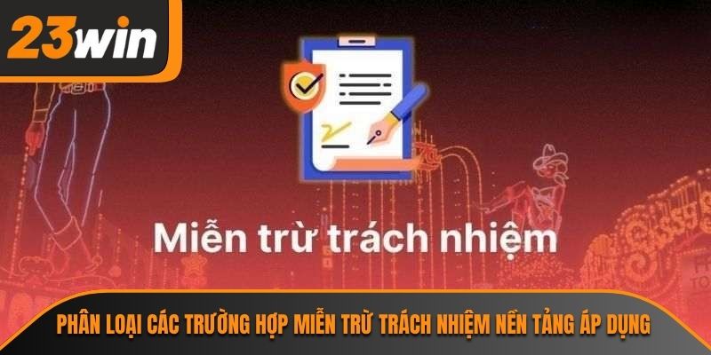 Miễn Trừ Trách Nhiệm 2 Phân loại các trường hợp miễn trừ trách nhiệm nền tảng áp dụng