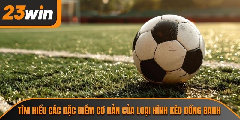 Kèo Đồng Banh Và Góc Nhìn Chuyên Môn Từ Chuyên Gia 23WIN 3 Tips soi kèo đồng banh hiệu quả để tối ưu cơ hội thắng