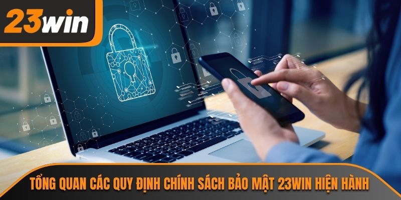 Chính Sách Bảo Mật 23WIN 1 Tổng quan các quy định chính sách bảo mật 23WIN hiện hành