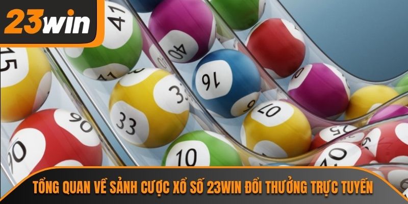 Tổng quan về sảnh cược xổ số 23WIN đổi thưởng trực tuyến