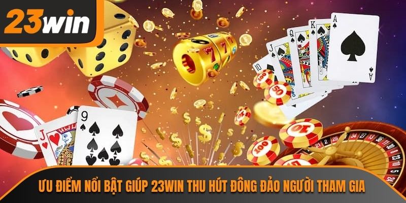 Trang chủ 28 Ưu điểm nổi bật giúp 23WIN thu hút đông đảo người tham gia