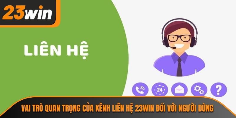 Liên Hệ 23WIN 1 Vai trò quan trọng của kênh liên hệ 23WIN đối với người dùng